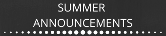 SUMMER ANNOUNCEMENTS